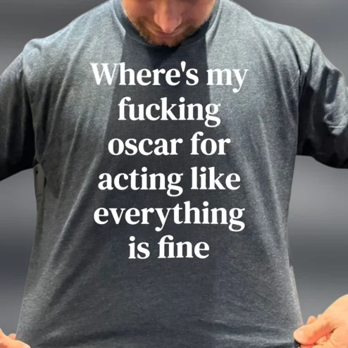 Where's My Fucking Oscar For Acting Like Everything Is Fine Tee Sarcastic Anxiety Dark Humor Shirt