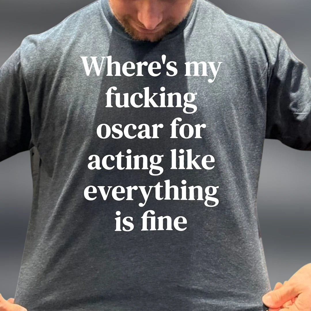 Where's My Fucking Oscar For Acting Like Everything Is Fine Tee Sarcastic Anxiety Dark Humor Shirt