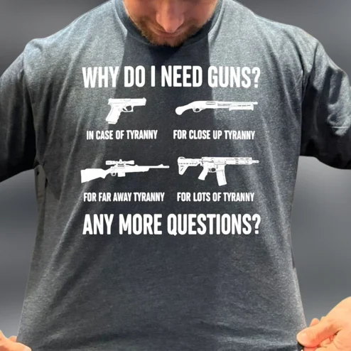 Why Do I Need Guns In Case Of Tyranny Tee Funny 2nd Amendment Pro Gun Graphic T-Shirt