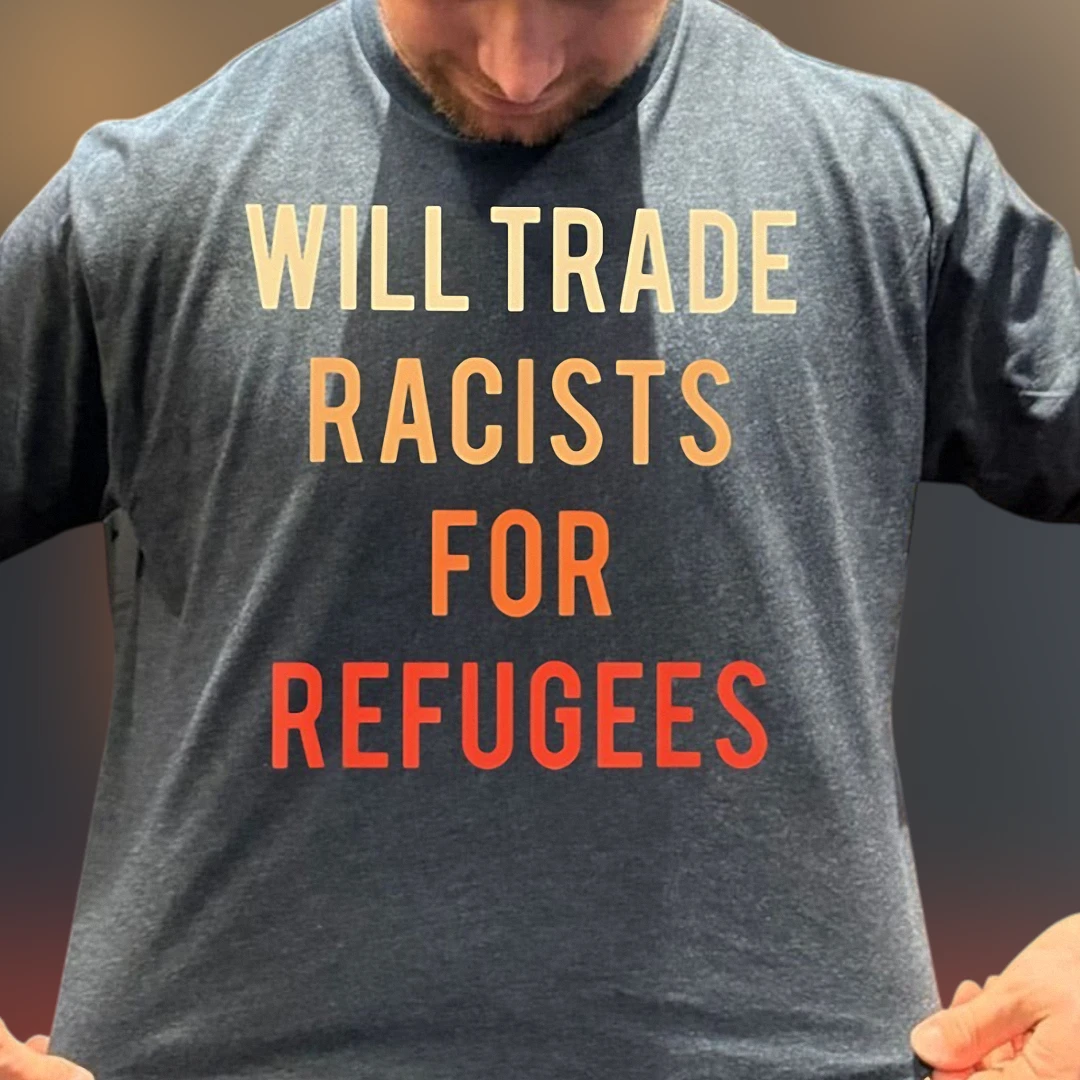 Will Trade Racists for Refugees Tee, Anti-Racism Immigrant Rights Graphic T-Shirt for Activists
