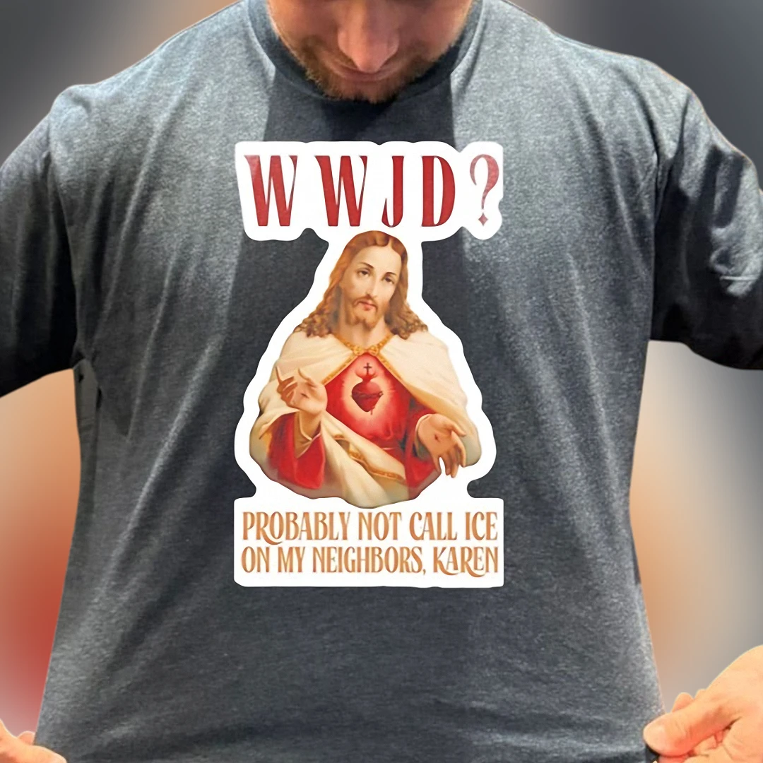 WWJD Probably Not Call ICE on My Neighbors Karen Tee, Funny Sarcastic Jesus Political Graphic T-Shirt
