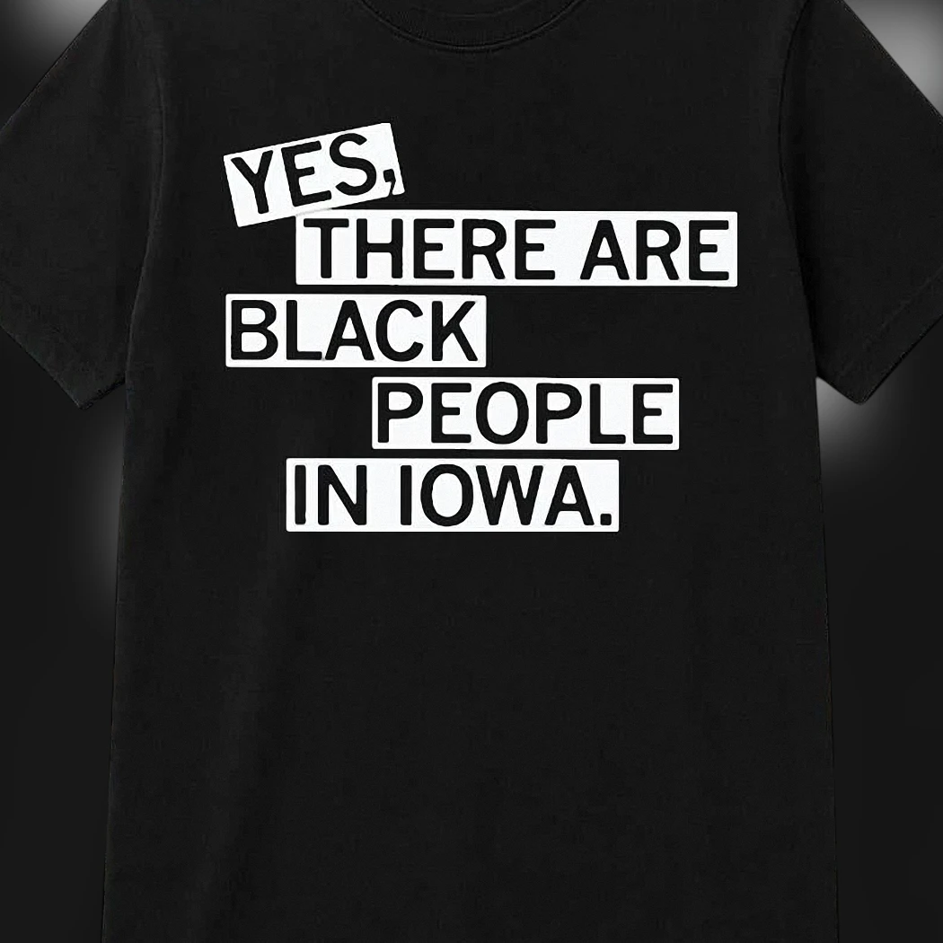 Yes There Are Black People in Iowa Tee Black Iowan Pride Representation Statement Shirt