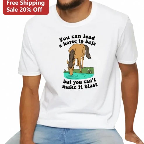 You Can Lead A Horse To Baja But You Can't Make It Blast Funny Horse Pun Tee Gift For Horse Lovers Equestrians