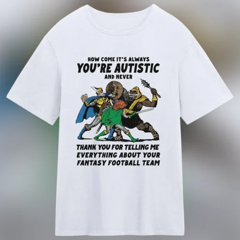 You're Autistic Fantasy Football Team Tee, Funny Neurodivergent Humor Sarcastic Sports Graphic T-Shirt