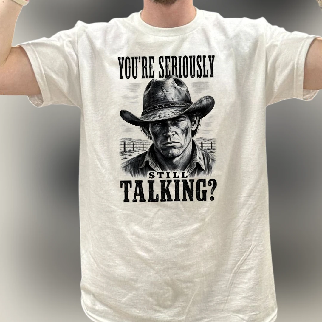 You're Seriously Still Talking Cowboy Tee Funny Sarcastic Western Graphic Shirt