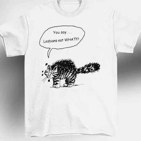 You Say Lesbians Eat What Funny Cat Meme Graphic Tee, Humorous Sarcastic Queer Pride Shirt