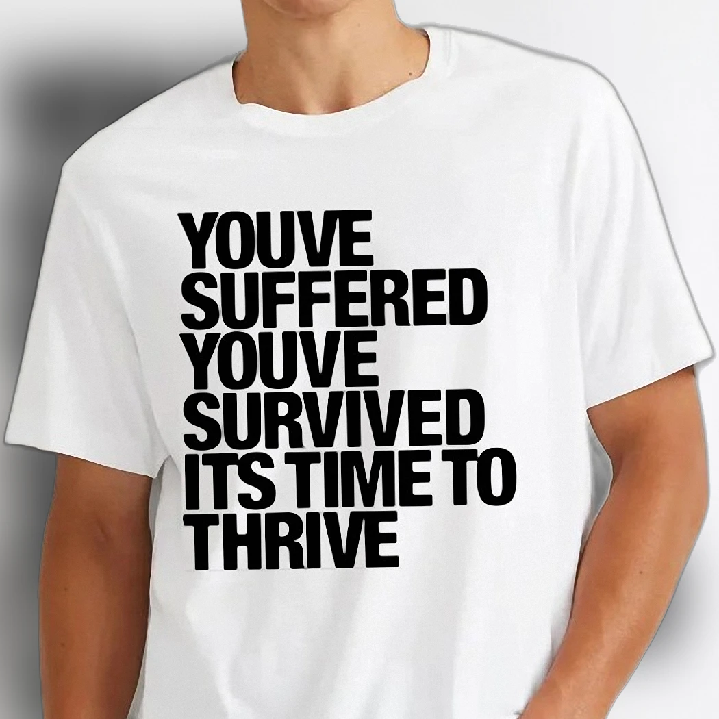 You've Suffered You've Survived It's Time To Thrive Tee Motivational Survivor Resilience Shirt