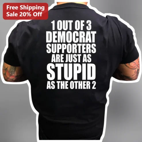 1 Out Of 3 Democrat Supporters Are Just As Stupid As The Other 2 Political Humor Tee