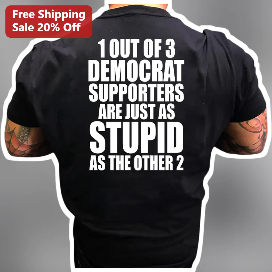 1 Out Of 3 Democrat Supporters Are Just As Stupid As The Other 2 Political Humor Tee
