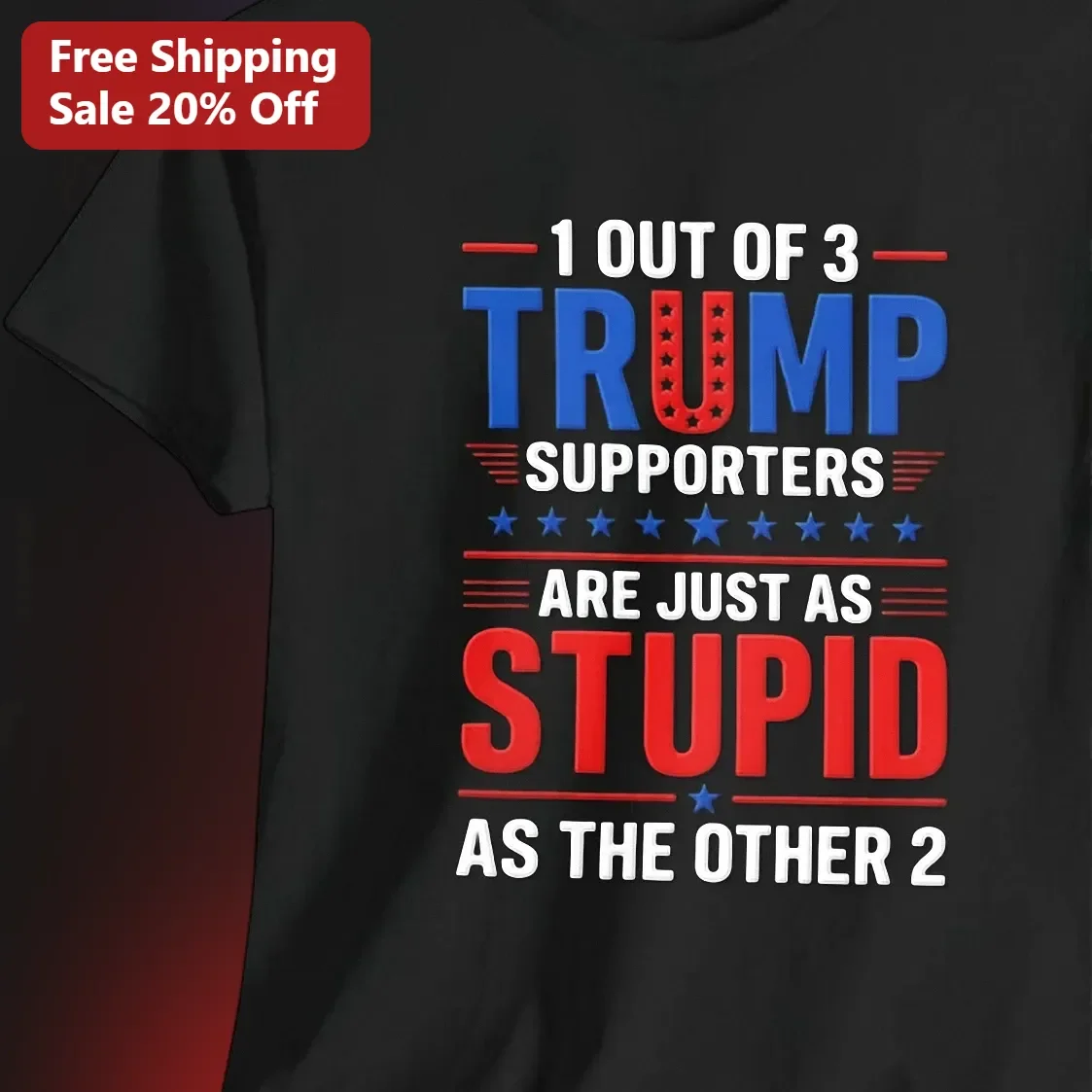 1 Out Of 3 Trump Supporters Are Just As Stupid As The Other 2 Political Humor Tee