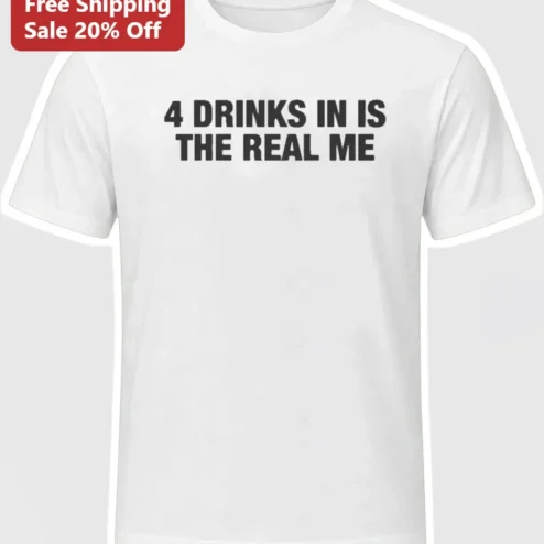 4 Drinks In Is The Real Me Funny Drinking Humor Graphic Tee for Adults