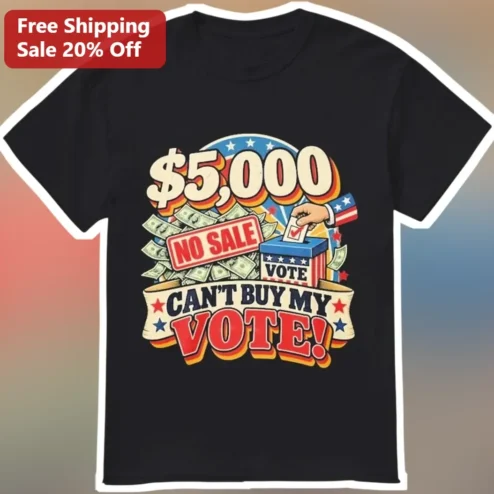 $5,000 No Sale Can't Buy My Vote Political Protest Tee