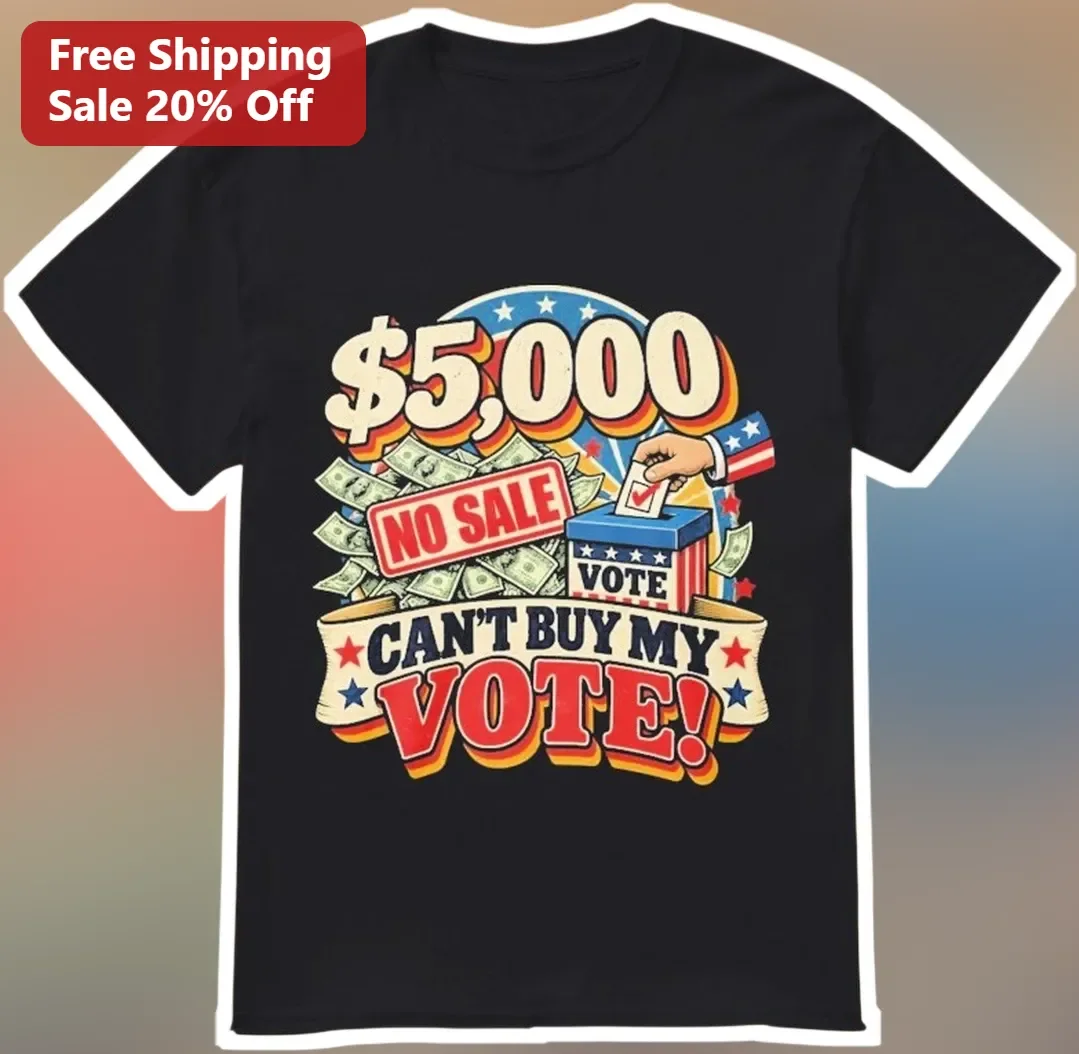 $5,000 No Sale Can't Buy My Vote Political Protest Tee
