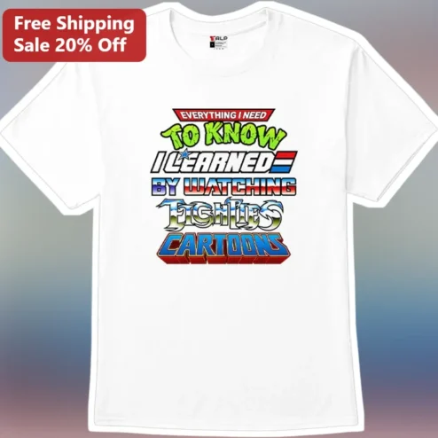 80s Cartoons Everything I Need To Know I Learned By Watching Eighties Cartoons Retro Nostalgia Graphic Tee