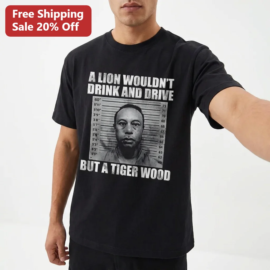 A Lion Wouldn't Drink and Drive but a Tiger Wood Tee, Funny Tiger Woods Mugshot Golf Humor Gift Shirt