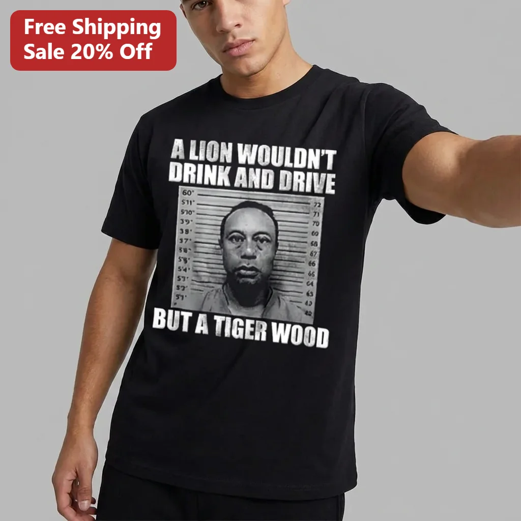 A Lion Wouldn't Drink and Drive Tiger Woods Mugshot Meme Tee, Funny Golf Humor Gift for Fans