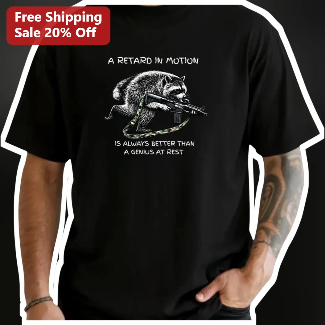 A Retard In Motion Is Always Better Than A Genius At Rest Funny Tactical Raccoon Graphic Tee