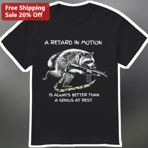 A Retard In Motion Is Always Better Than A Genius At Rest Graphic Tee