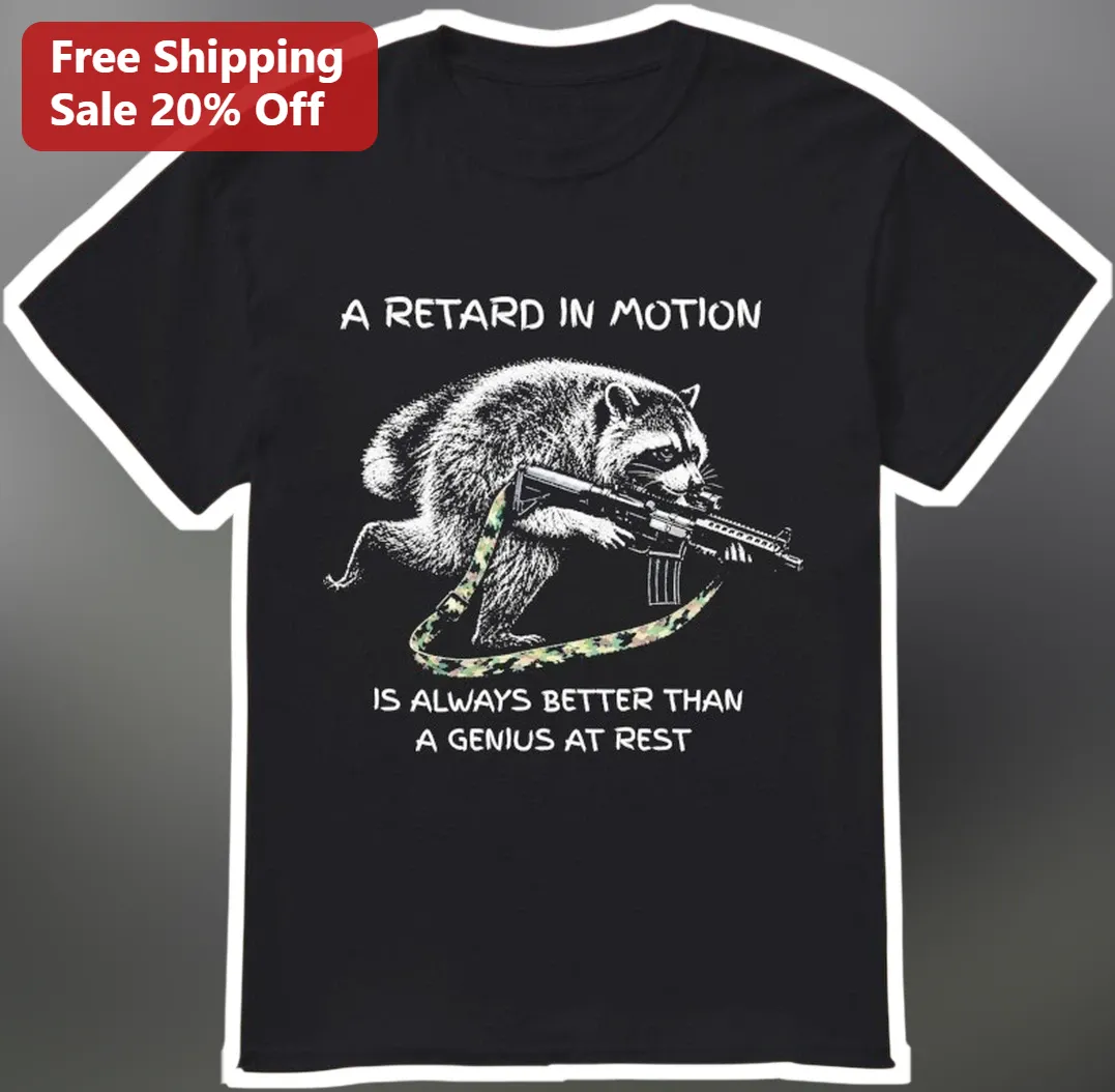 A Retard In Motion Is Always Better Than A Genius At Rest Graphic Tee