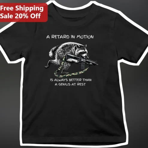 A Retard in Motion Is Always Better Than a Genius at Rest Raccoon Rifle Graphic Tee
