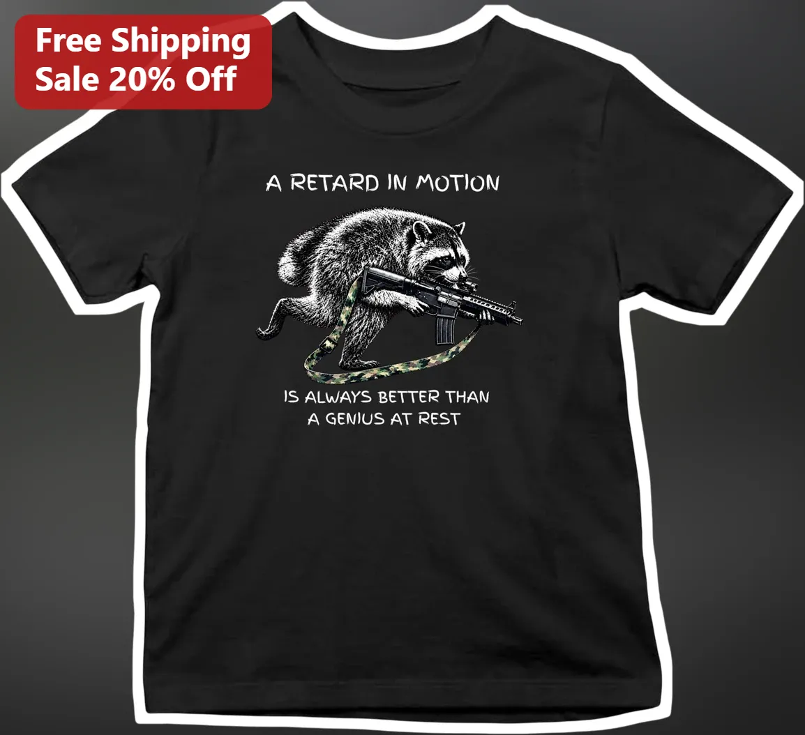 A Retard in Motion Is Always Better Than a Genius at Rest Raccoon Rifle Graphic Tee