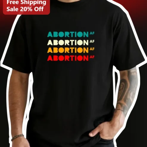 Abortion AF Tee Reproductive Rights Activist Shirt Pro Choice Political Protest Apparel