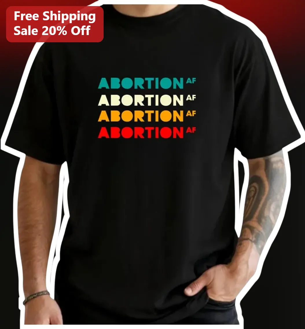 Abortion AF Tee Reproductive Rights Activist Shirt Pro Choice Political Protest Apparel