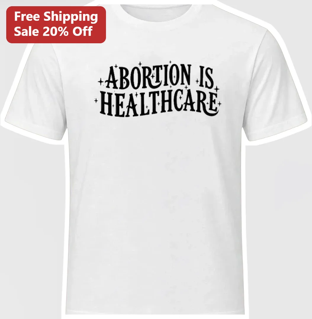 Abortion Is Healthcare Tee Pro Choice Reproductive Rights Activist Shirt
