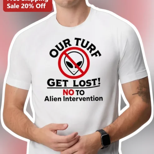 Alien Intervention Tee Our Turf Get Lost No To Alien Shirt Sci-Fi Humor Gift