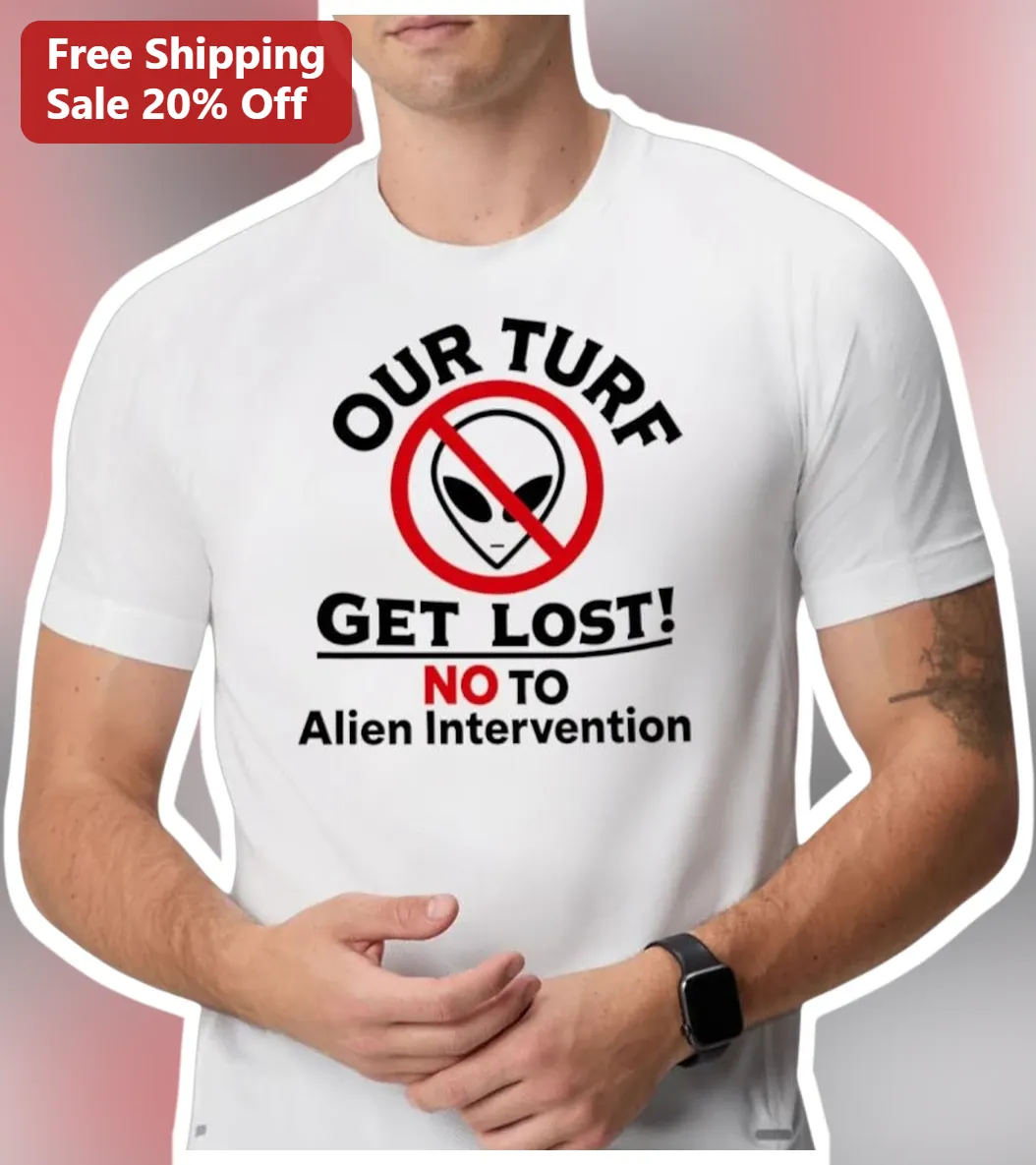 Alien Intervention Tee Our Turf Get Lost No To Alien Shirt Sci-Fi Humor Gift