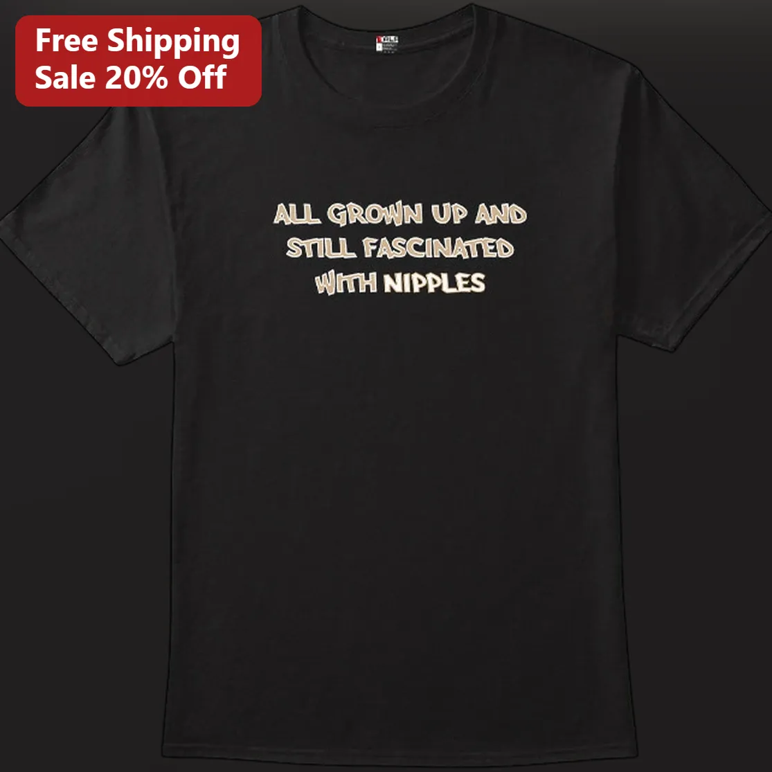 All Grown Up and Still Fascinated with Nipples Tee Funny Adult Humor Gag Gift for Men and Women