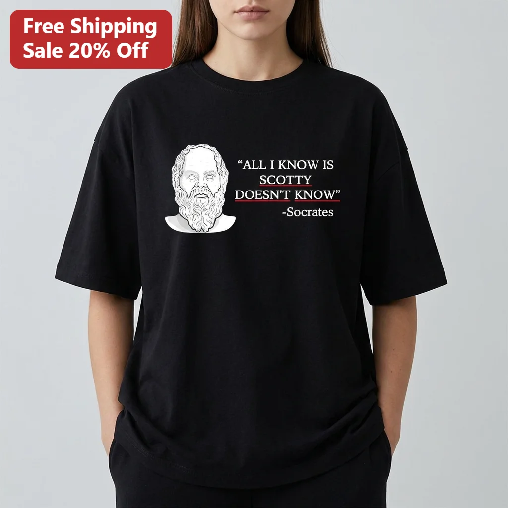 All I Know Is Scotty Doesn't Know Socrates Tee, Funny Philosophy Meme Graphic Shirt, Pop Culture Parody Humor Gift