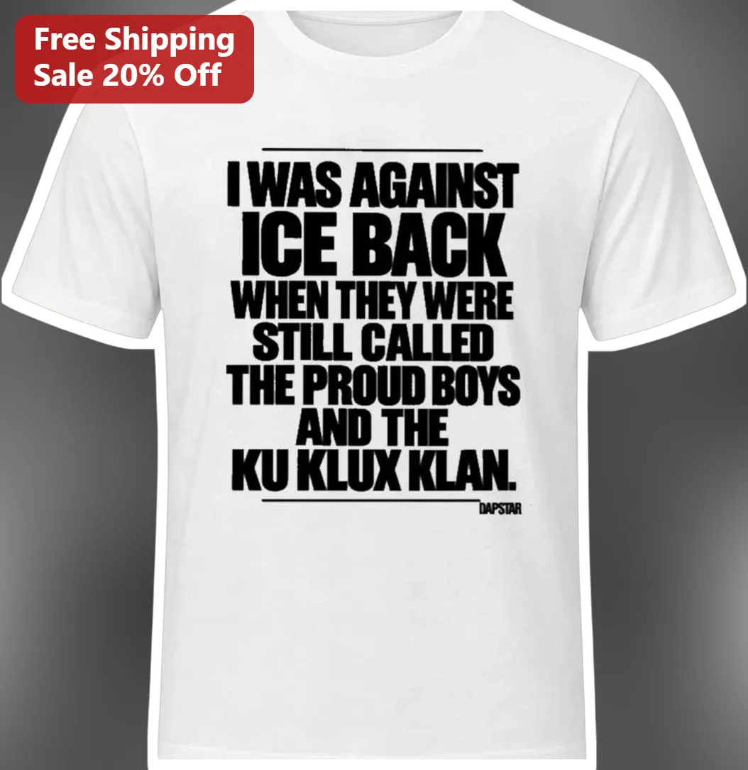 Anti ICE Abolish ICE Political Protest Tee I Was Against Ice Back When They Were Still Called The Proud Boys And The Ku Klux Klan