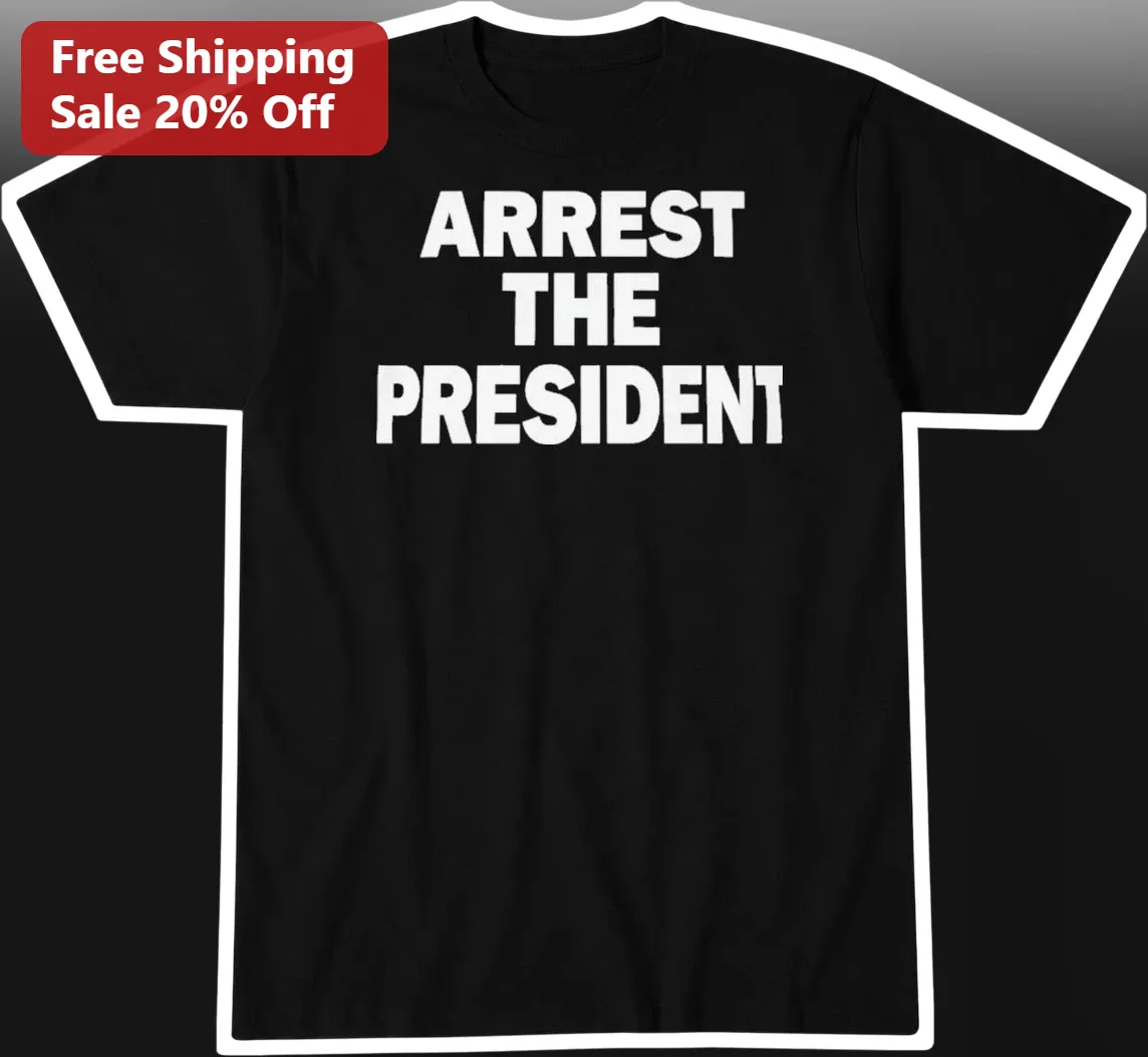 Arrest The President Political Protest Tee Gender Neutral Streetwear Shirt