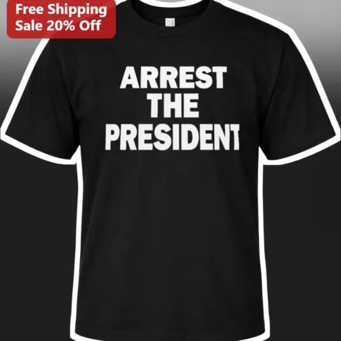 Arrest The President Tee Political Protest Graphic T-Shirt For Men Women