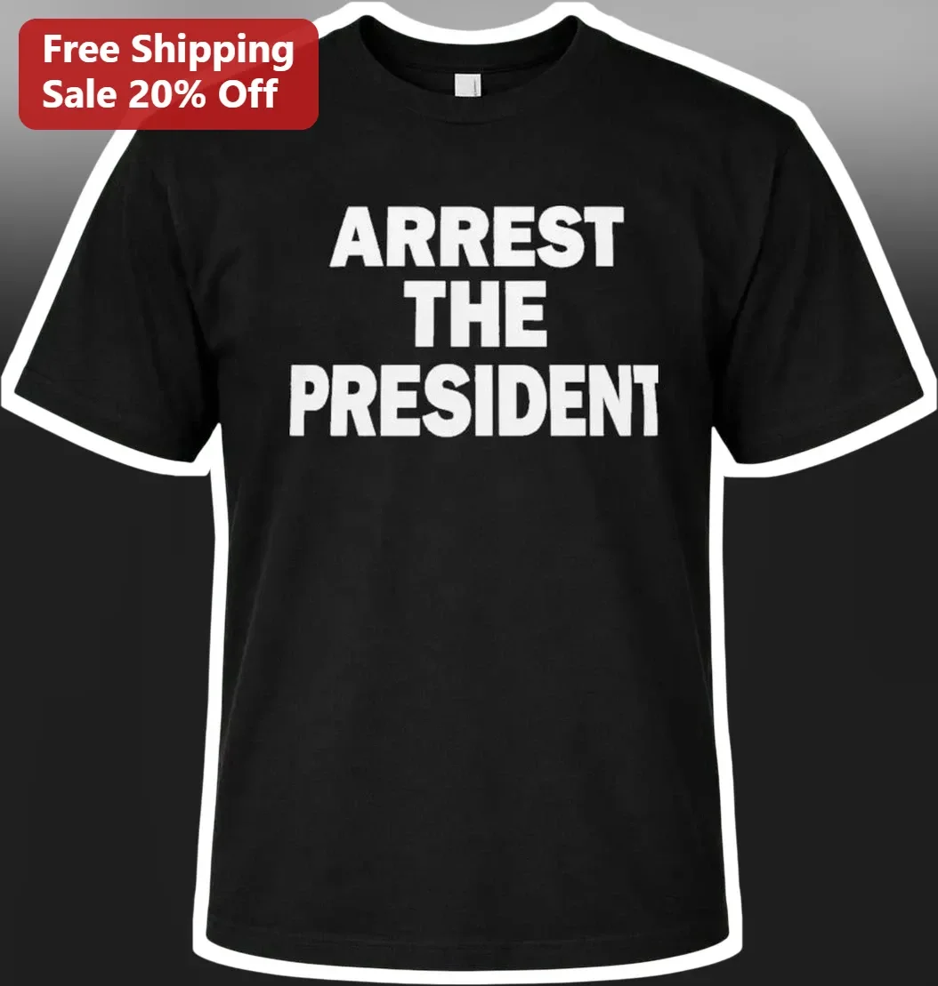 Arrest The President Tee Political Protest Graphic T-Shirt For Men Women