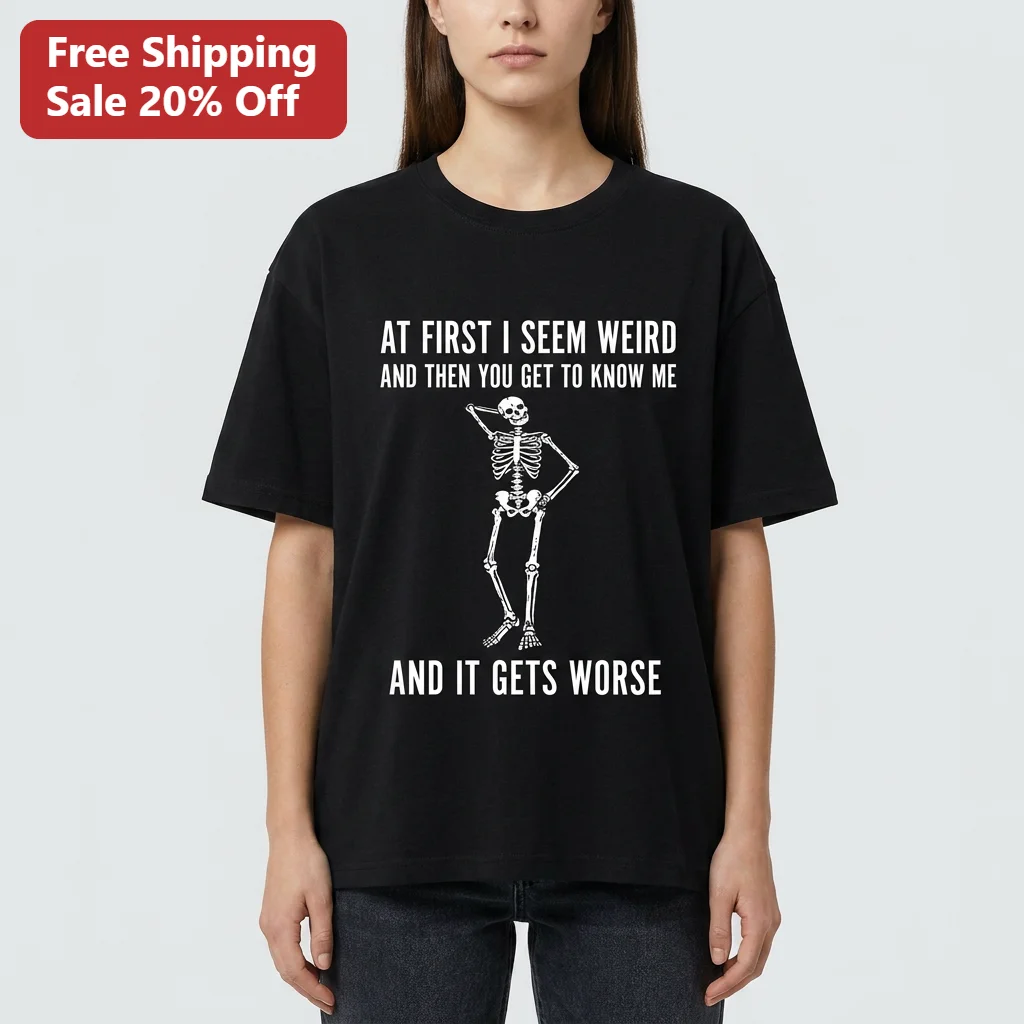 At First I Seem Weird Skeleton Tee Funny Sarcastic Dark Humor Quote Graphic T-Shirt Gift