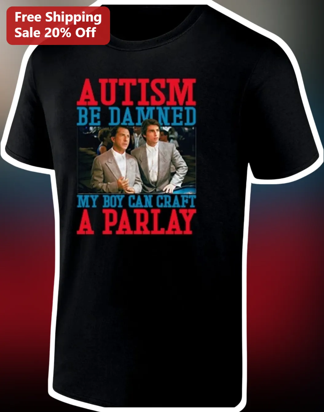 Autism Be Damned My Boy Can Craft A Parlay Tee Dustin Hoffman Tom Cruise Rain Man Meme Shirt