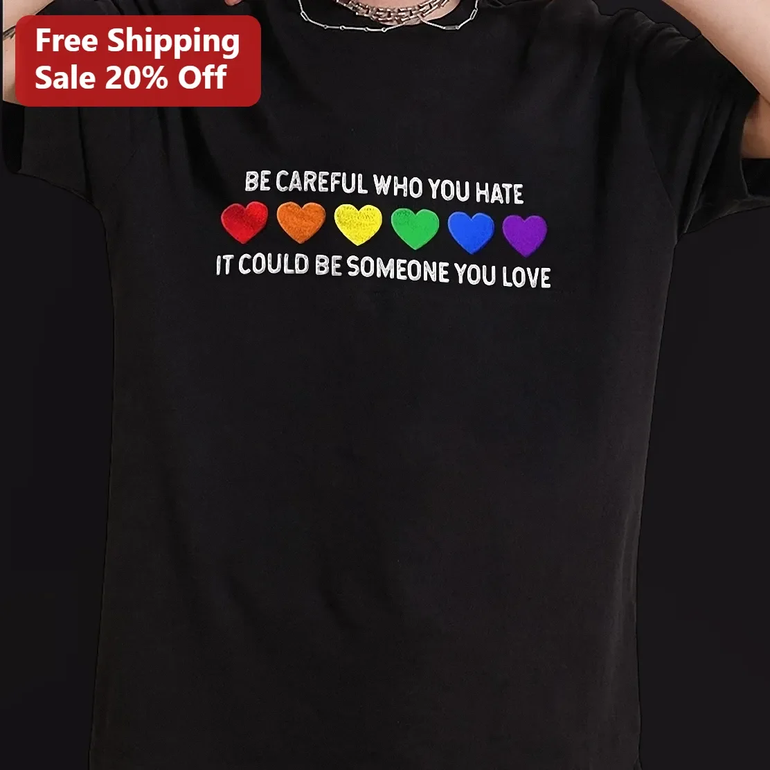 Be Careful Who You Hate It Could Be Someone You Love Rainbow Heart Graphic Tee