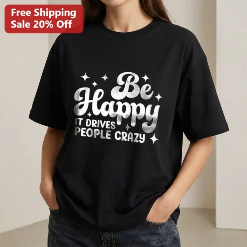 Be Happy It Drives People Crazy Tee, Funny Sarcastic Positive Quote Shirt, Retro Typography Graphic Tee Gift for Women and Men
