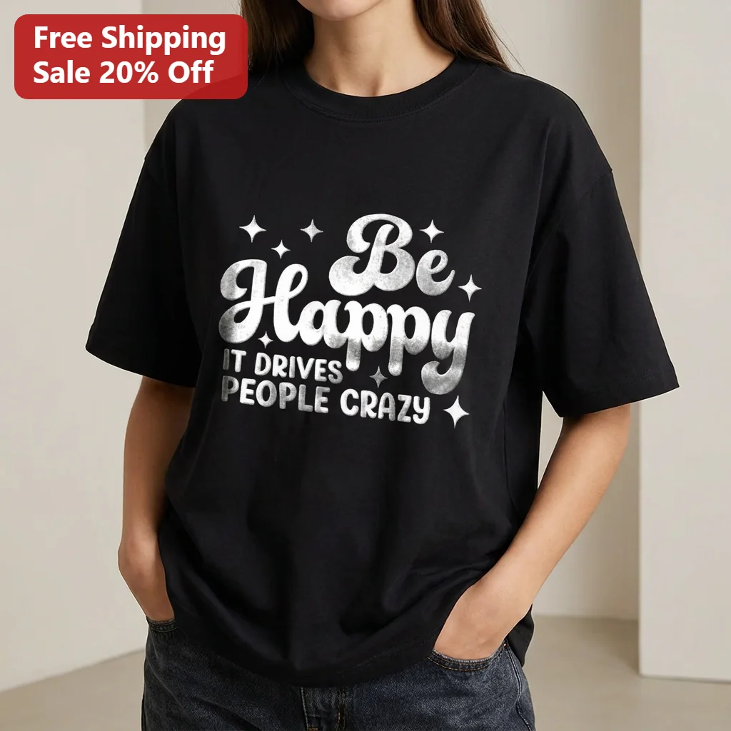 Be Happy It Drives People Crazy Tee, Funny Sarcastic Positive Quote Shirt, Retro Typography Graphic Tee Gift for Women and Men