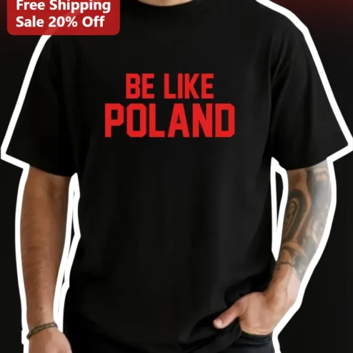 Be Like Poland Tee Patriotic Polish Heritage Gift Men Unisex Cotton Shirt