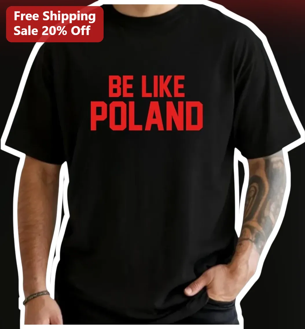 Be Like Poland Tee Patriotic Polish Heritage Gift Men Unisex Cotton Shirt