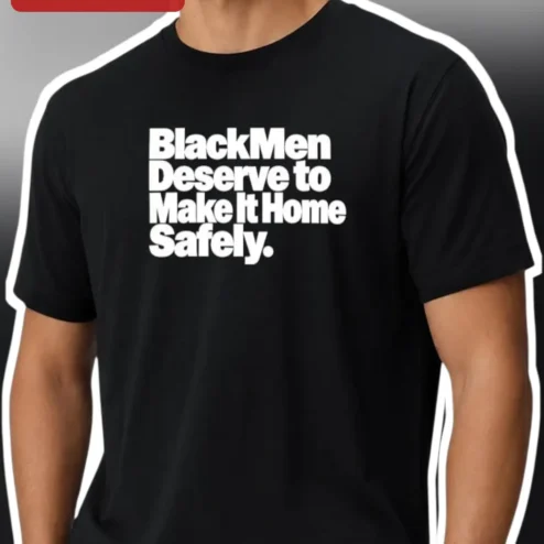 Black Men Deserve to Make It Home Safely Graphic Tee Social Justice Awareness Gift for Men