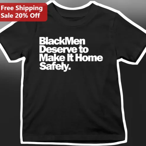 Black Men Deserve To Make It Home Safely Graphic Tee Social Justice Statement Shirt