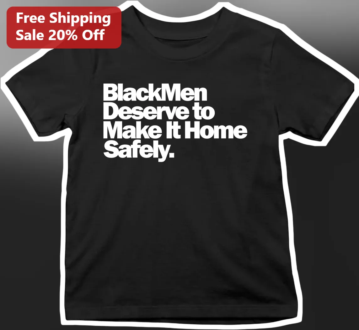 Black Men Deserve To Make It Home Safely Graphic Tee Social Justice Statement Shirt