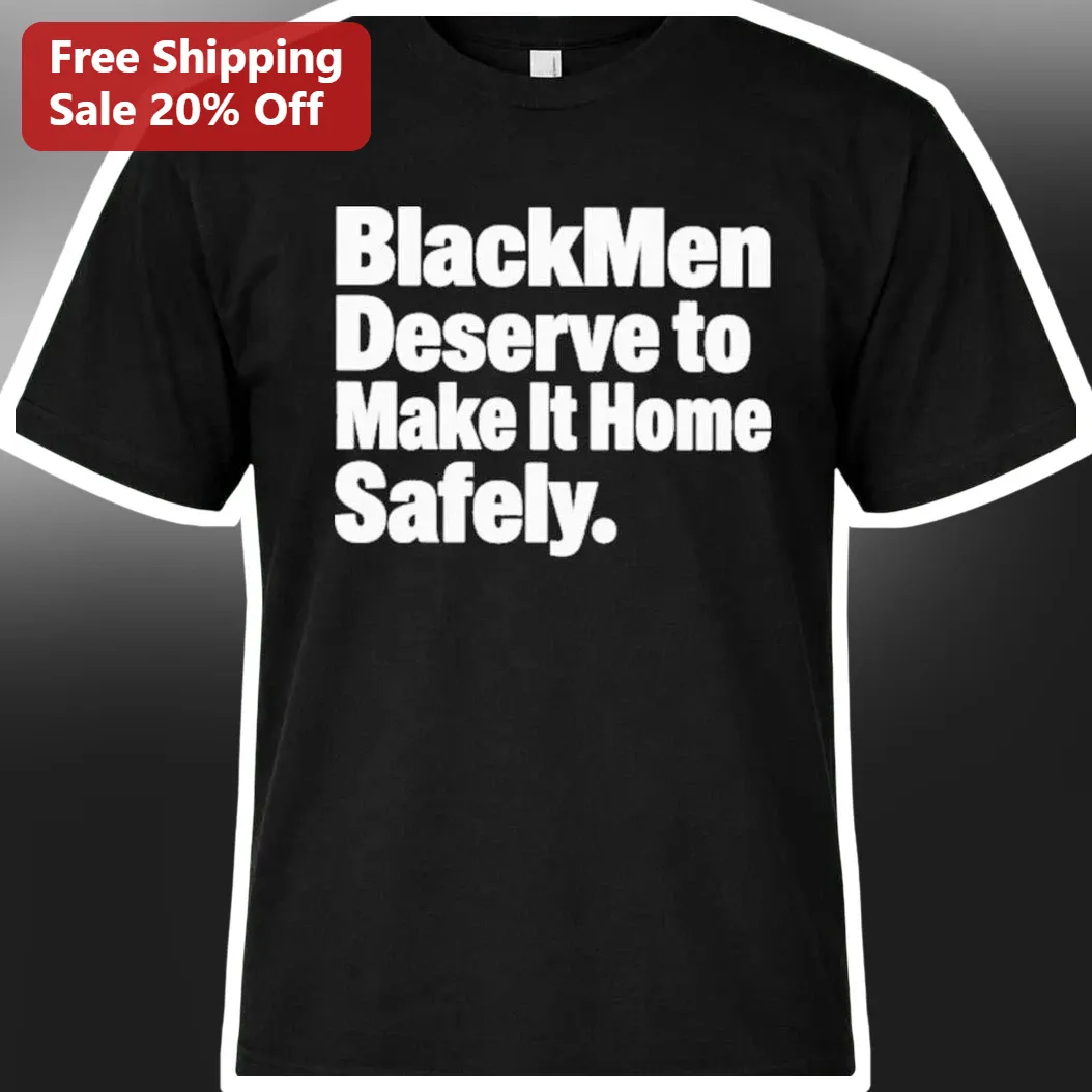 Black Men Deserve to Make It Home Safely Social Justice Statement Tee