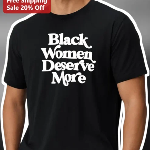 Black Women Deserve More Tee Retro Typography Feminist Gift for Black Women