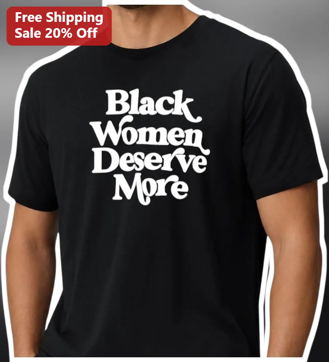 Black Women Deserve More Tee Retro Typography Feminist Gift for Black Women