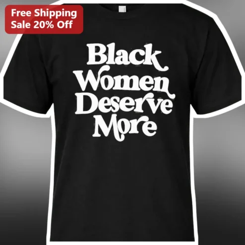 Black Women Deserve More Tee Retro Typography Social Justice Gift for Women
